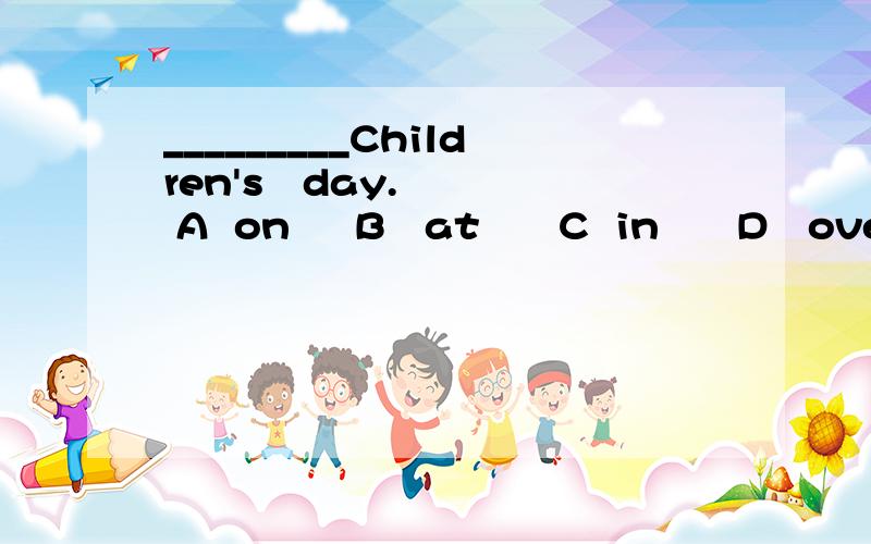 _________Children's   day.   A  on     B   at      C  in      D   over