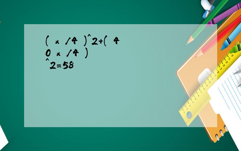 ( x /4 )^2+( 40−x /4 )^2=58