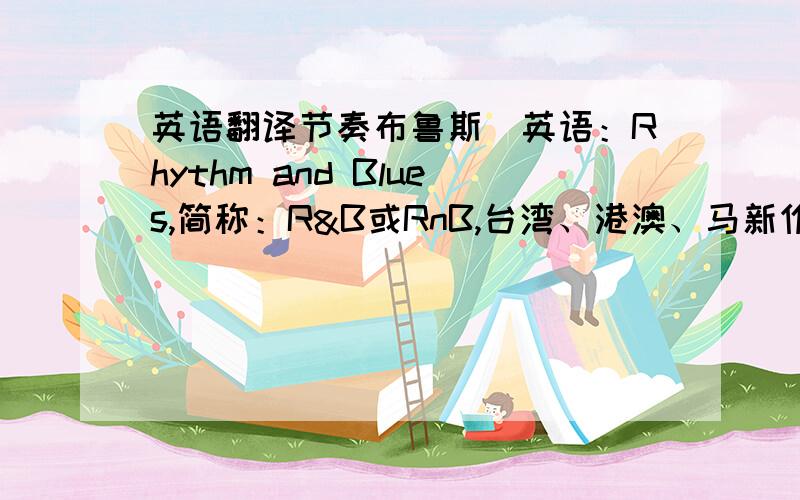 英语翻译节奏布鲁斯（英语：Rhythm and Blues,简称：R&B或RnB,台湾、港澳、马新作节奏蓝调 ）,又称节奏怨曲.是一种首先非裔美国人艺术家所演奏,并融合了爵士乐、福音音乐和布鲁斯音乐的音乐