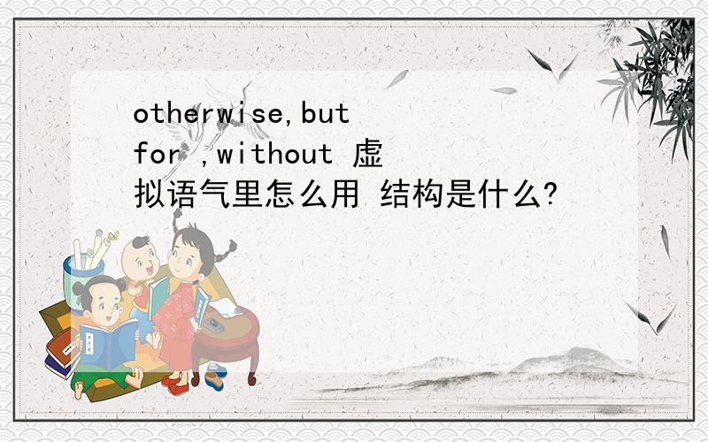 otherwise,but for ,without 虚拟语气里怎么用 结构是什么?