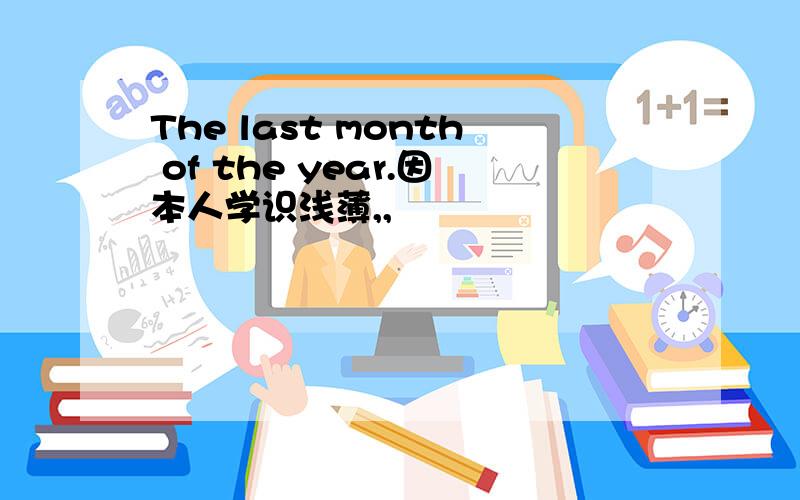 The last month of the year.因本人学识浅薄,,