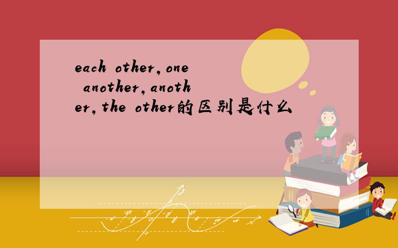 each other,one another,another,the other的区别是什么