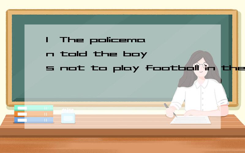 1、The policeman told the boys not to play football in the street ?（改为祈使句）
