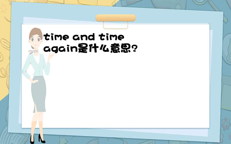 time and time again是什么意思?