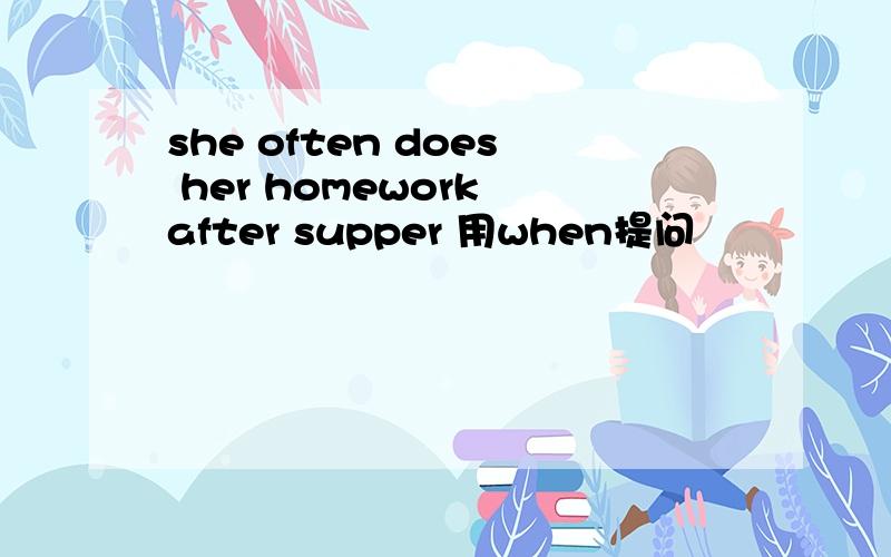 she often does her homework after supper 用when提问