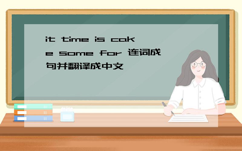it time is cake some for 连词成句并翻译成中文