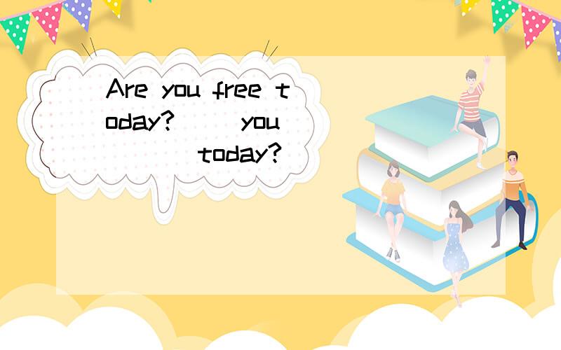 Are you free today?( )you( ) ( ) today?