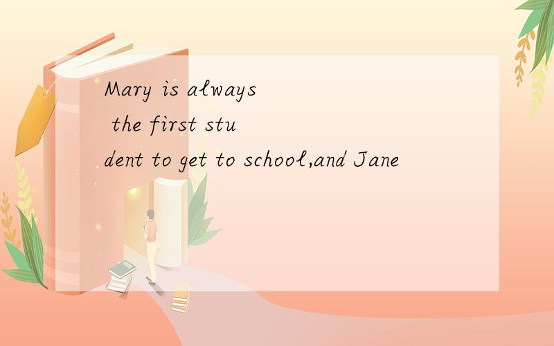 Mary is always the first student to get to school,and Jane