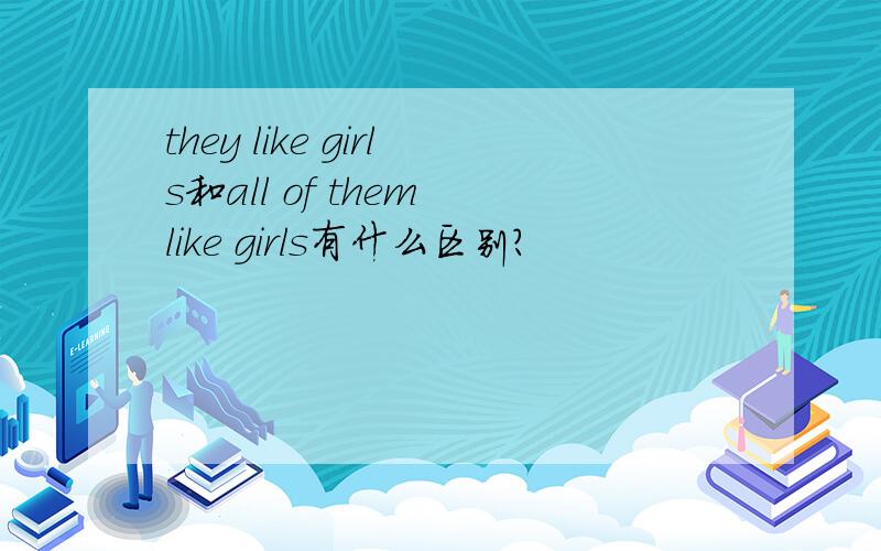 they like girls和all of them like girls有什么区别?