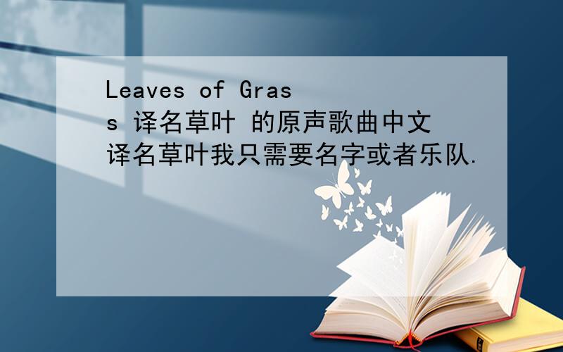 Leaves of Grass 译名草叶 的原声歌曲中文译名草叶我只需要名字或者乐队.