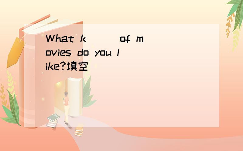 What k( ) of movies do you like?填空