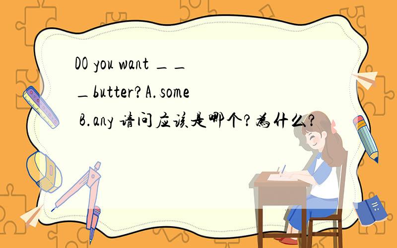 DO you want ___butter?A.some B.any 请问应该是哪个?为什么?