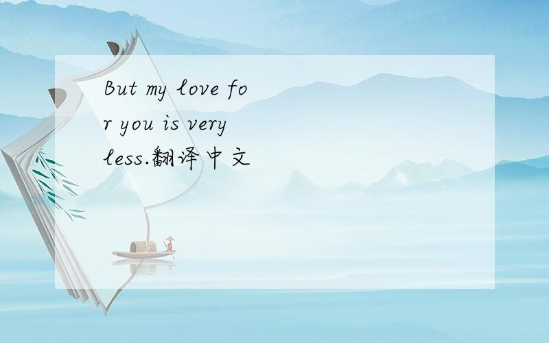 But my love for you is very less.翻译中文