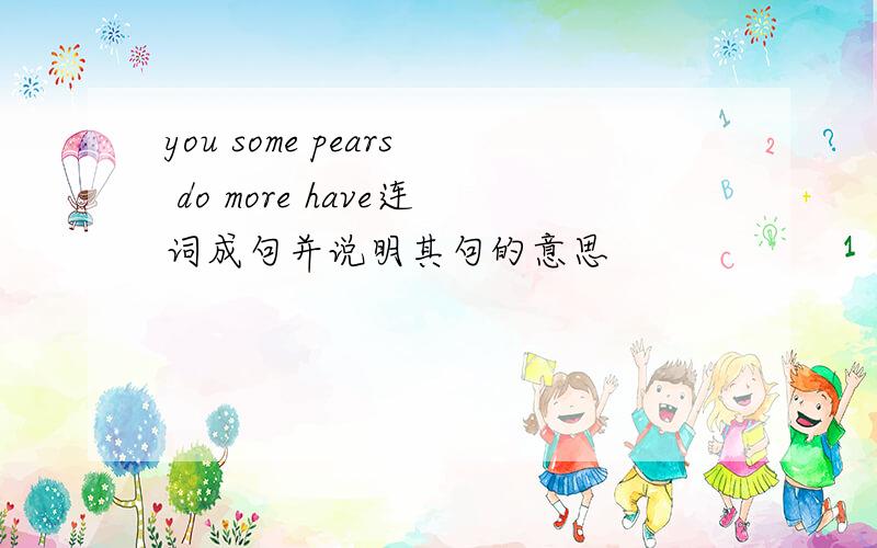 you some pears do more have连词成句并说明其句的意思