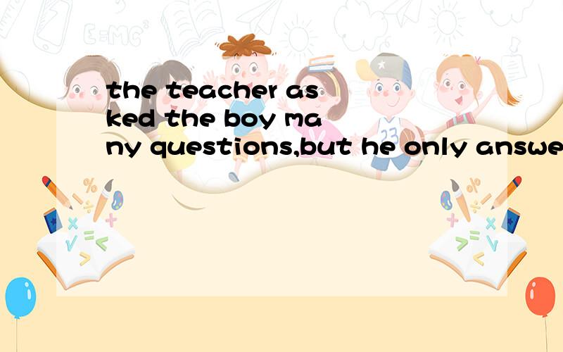 the teacher asked the boy many questions,but he only answered（ ）of them a:most b:few why?