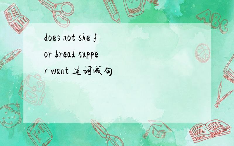 does not she for bread supper want 连词成句