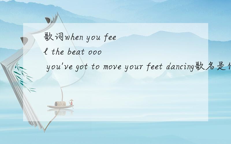 歌词when you feel the beat ooo you've got to move your feet dancing歌名是什么