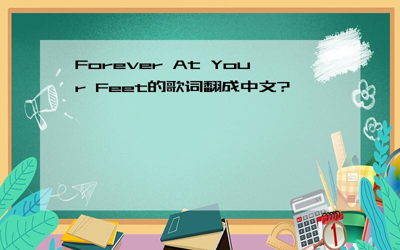 Forever At Your Feet的歌词翻成中文?