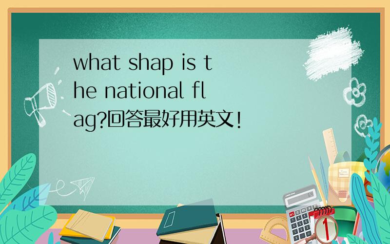 what shap is the national flag?回答最好用英文!