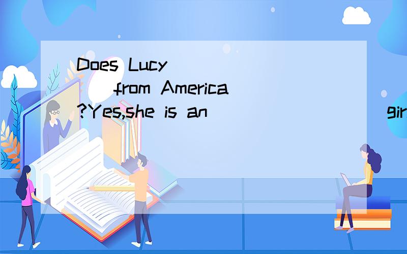Does Lucy_______from America?Yes,she is an _________girl.