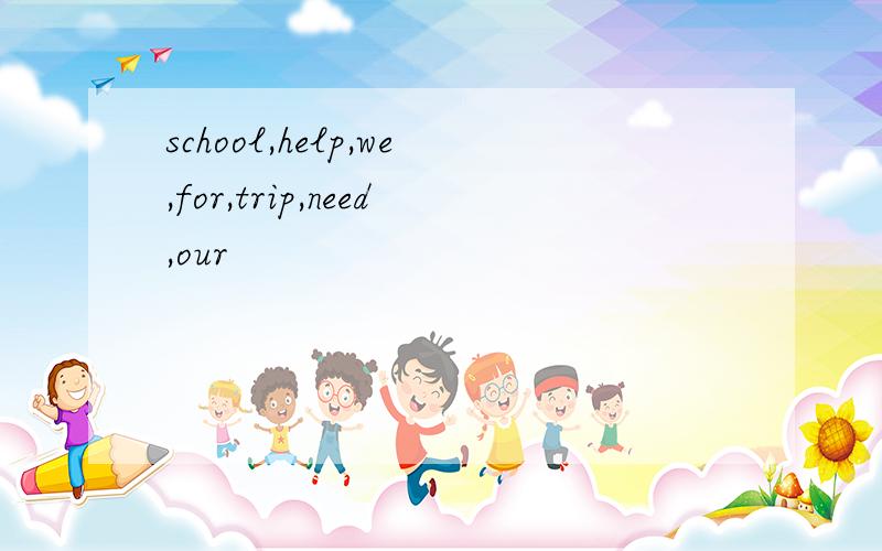 school,help,we,for,trip,need,our