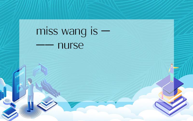 miss wang is ━━━ nurse