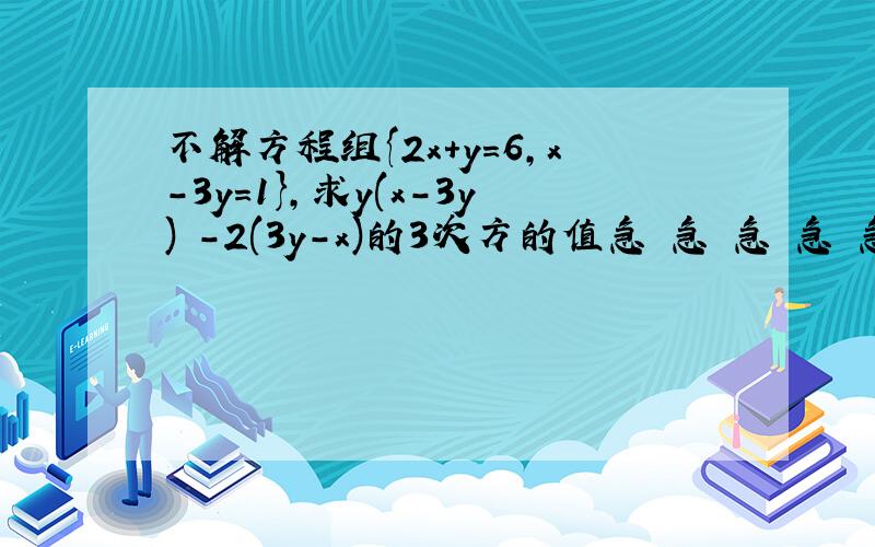 不解方程组{2x+y=6,x-3y=1},求y(x-3y)²-2(3y-x)的3次方的值急 急 急 急 急
