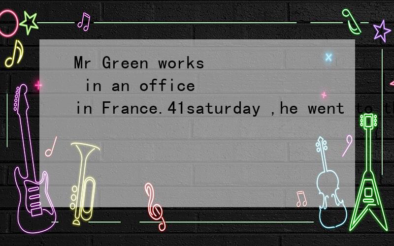 Mr Green works in an office in France.41saturday ,he went to the offic to do some work..when he goton the elevator .it stopped between the 42.Mr Green could not get outof the elevator .He started to 43,but no one 44 him.41 .A Last B All C None 42 .A