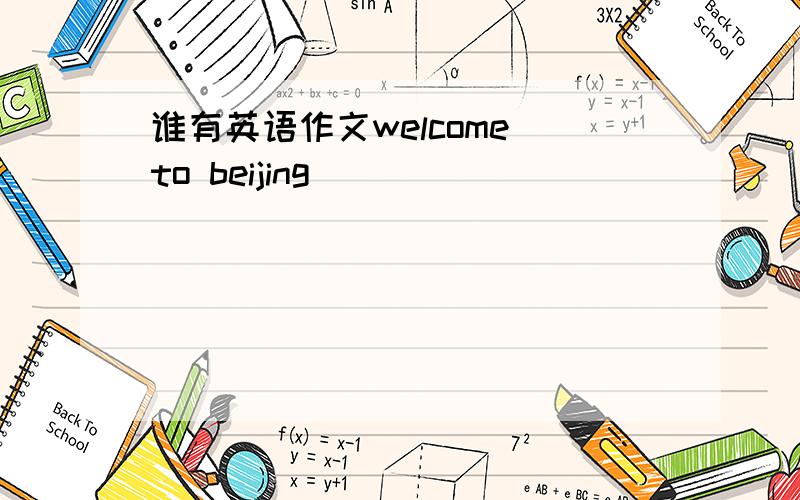 谁有英语作文welcome to beijing