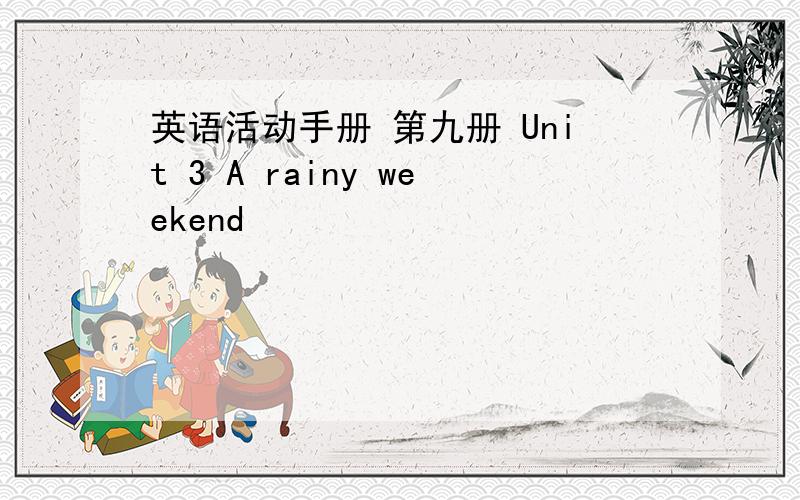 英语活动手册 第九册 Unit 3 A rainy weekend