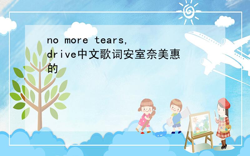 no more tears,drive中文歌词安室奈美惠的