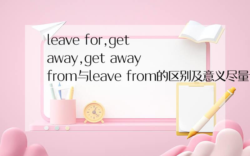 leave for,get away,get away from与leave from的区别及意义尽量详细一点,急