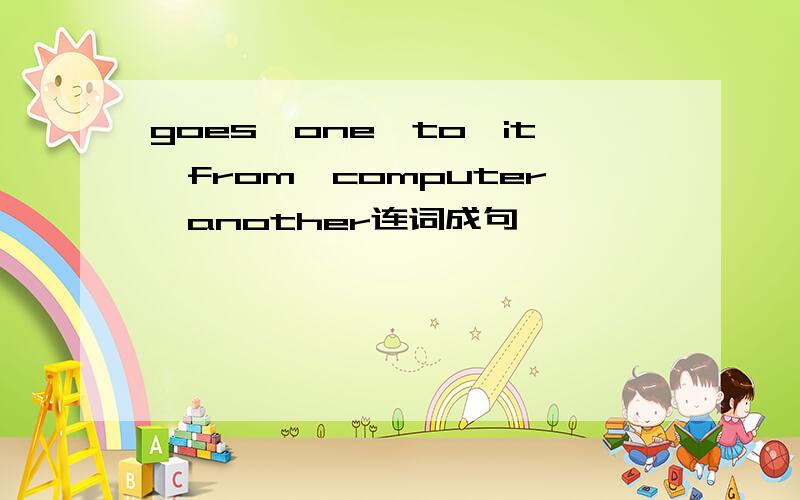 goes,one,to,it,from,computer,another连词成句