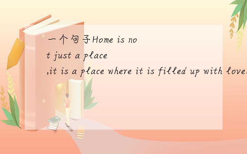 一个句子Home is not just a place,it is a place where it is filled up with love.where做什么成分 起什么作用where后的it可删吗?
