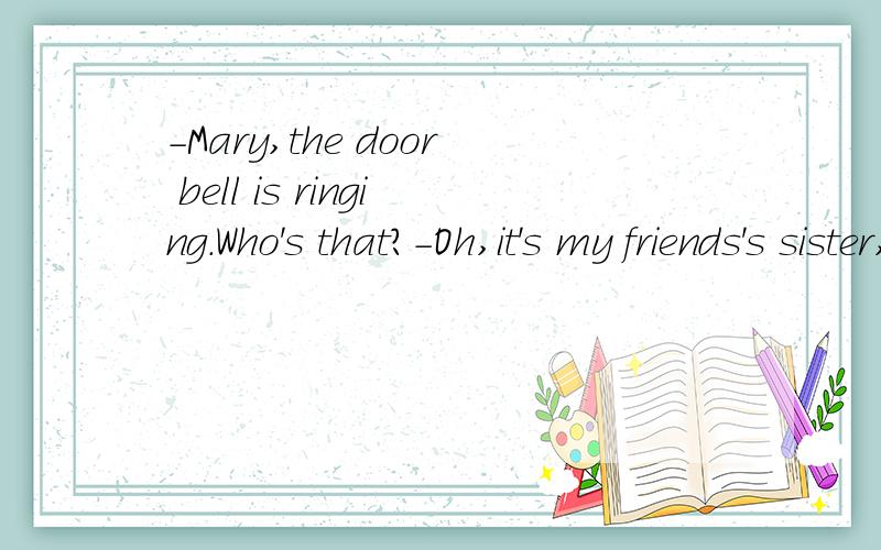 -Mary,the door bell is ringing.Who's that?-Oh,it's my friends's sister,Tina.请解释下、为什么后面的答句那个代词要用it 而不是用she's呢?请充分的解释、要能说服别人的.