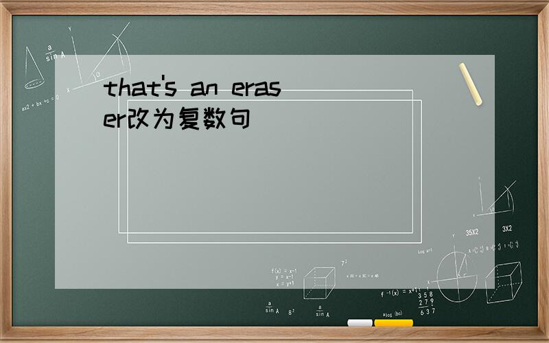 that's an eraser改为复数句