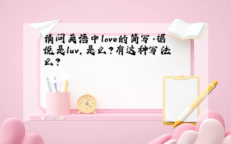 请问英语中love的简写.据说是luv,是么?有这种写法么?