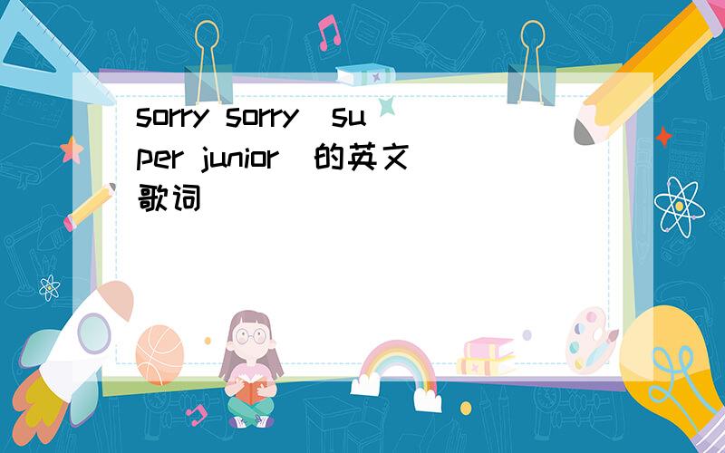 sorry sorry（super junior）的英文歌词