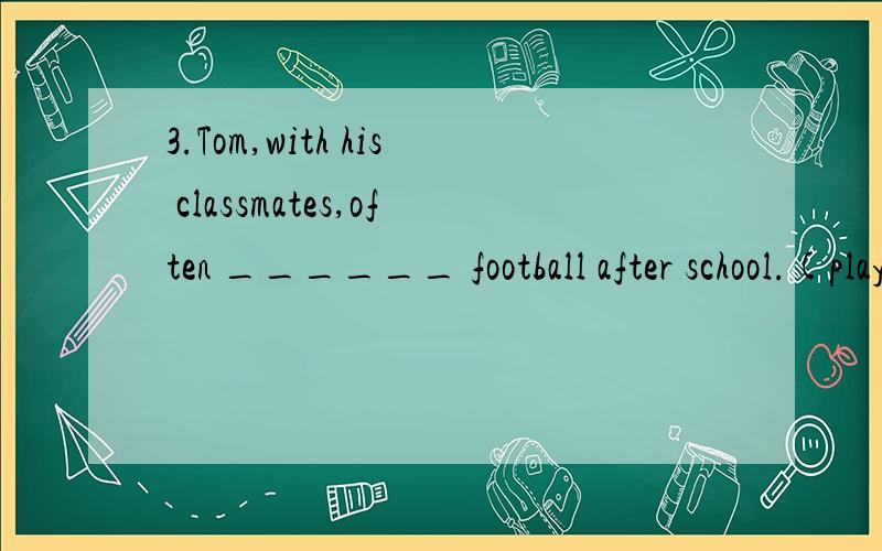3.Tom,with his classmates,often ______ football after school.(play) 句子成分分析