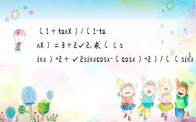 (1+tanX)/(1-tanX)=3+2√2,求(（sinx）*2+√2sinxcosx-(cosx)*2)/((sinx)*2+2(cosx)*2)的值bang ge mang