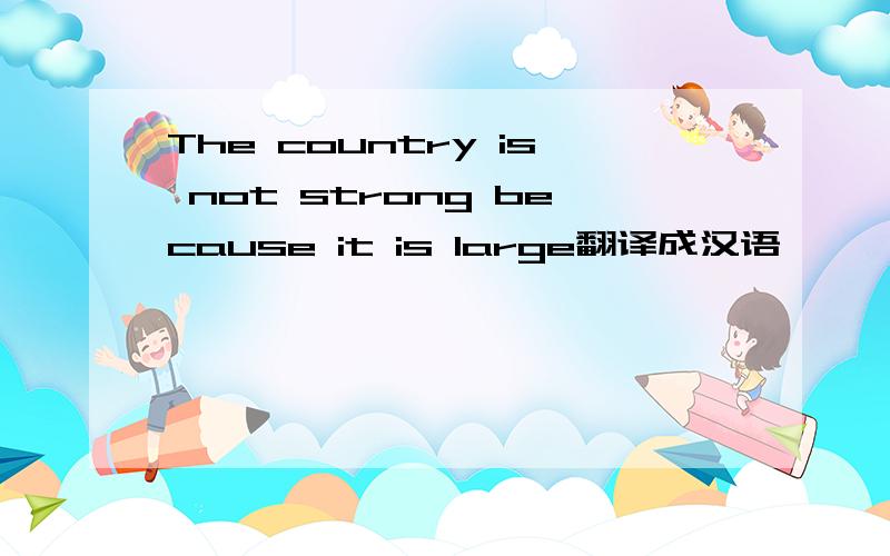 The country is not strong because it is large翻译成汉语