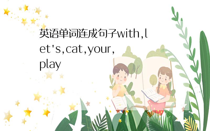 英语单词连成句子with,let's,cat,your,play