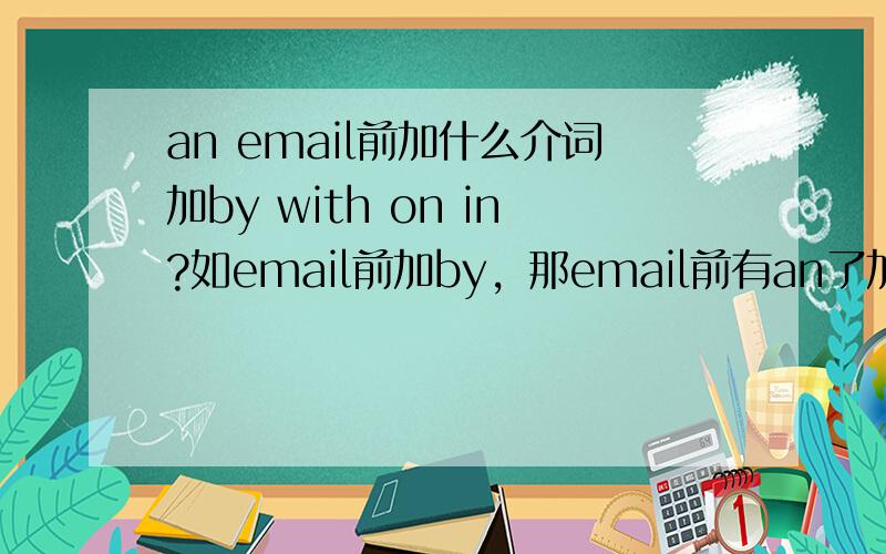 an email前加什么介词加by with on in?如email前加by，那email前有an了加什么介词？