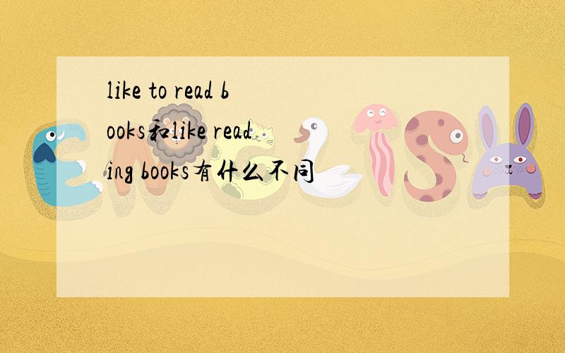 like to read books和like reading books有什么不同