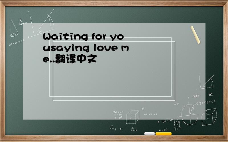 Waiting for yousaying love me..翻译中文