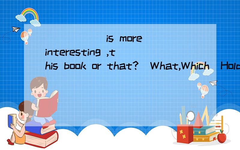 _____ is more interesting ,this book or that?(What,Which)Hold it in this hand ,not_____hand.(other,another,the other)