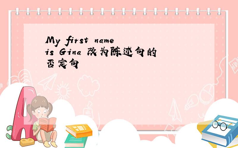 My first name is Gina 改为陈述句的否定句