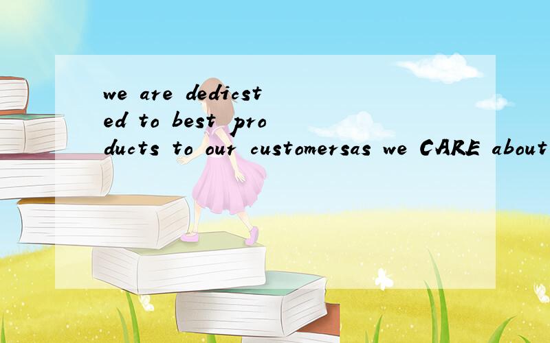 we are dedicsted to best products to our customersas we CARE about