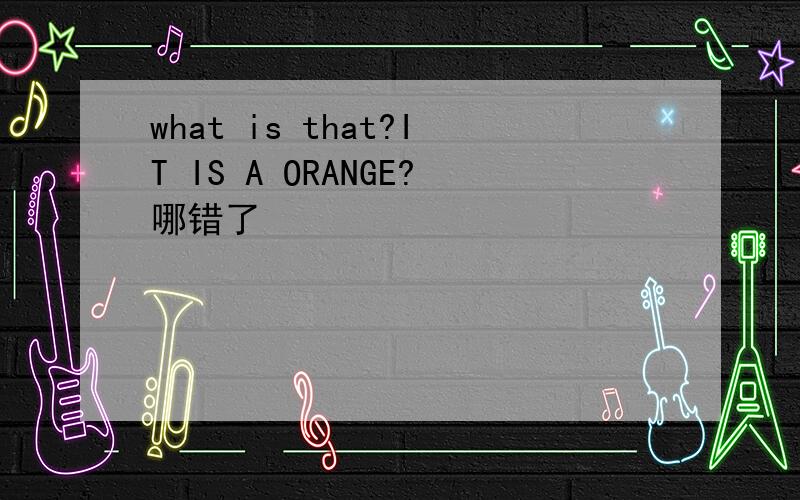 what is that?IT IS A ORANGE?哪错了