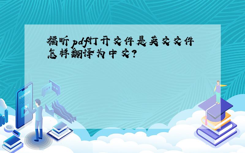 福昕pdf打开文件是英文文件怎样翻译为中文?